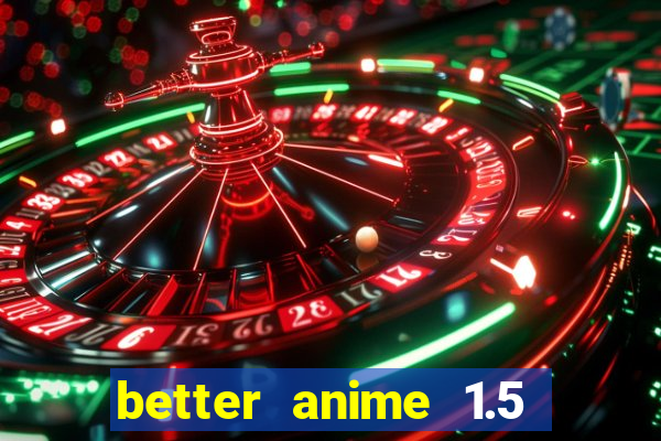 better anime 1.5 apk download